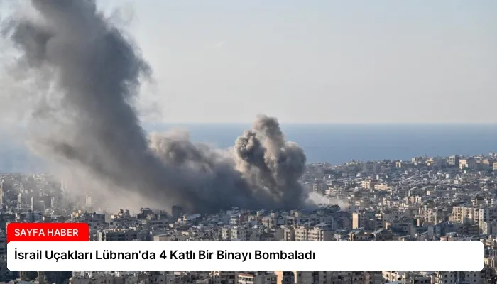 İsrail Uçakları Lübnan’da 4 Katlı Bir Binayı Bombaladı