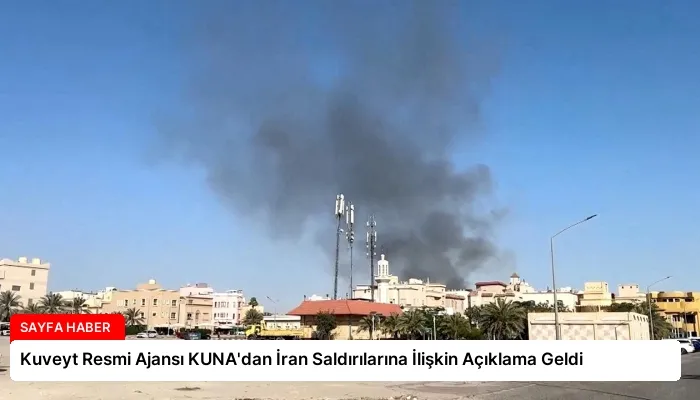 Kuveyt Resmi Ajansı KUNA’dan İran Saldırılarına İlişkin Açıklama Geldi