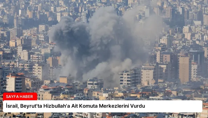 İsrail, Beyrut’ta Hizbullah’a Ait Komuta Merkezlerini Vurdu