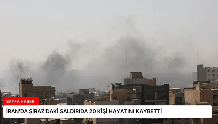 İRAN’DA ŞİRAZ’DAKİ SALDIRIDA 20 KİŞİ HAYATINI KAYBETTİ