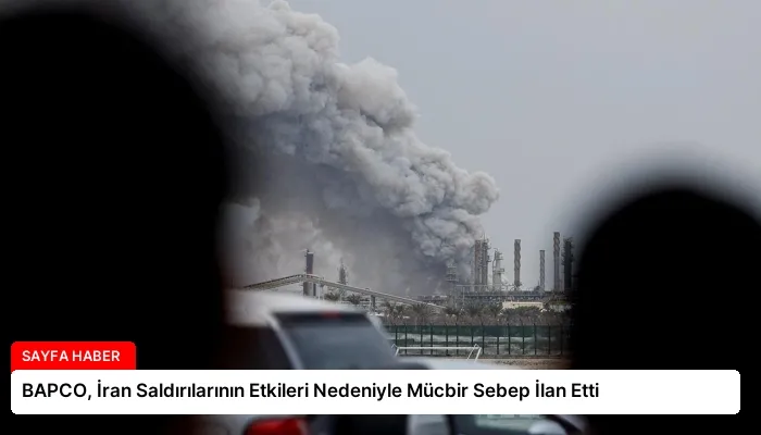BAPCO, İran Saldırılarının Etkileri Nedeniyle Mücbir Sebep İlan Etti
