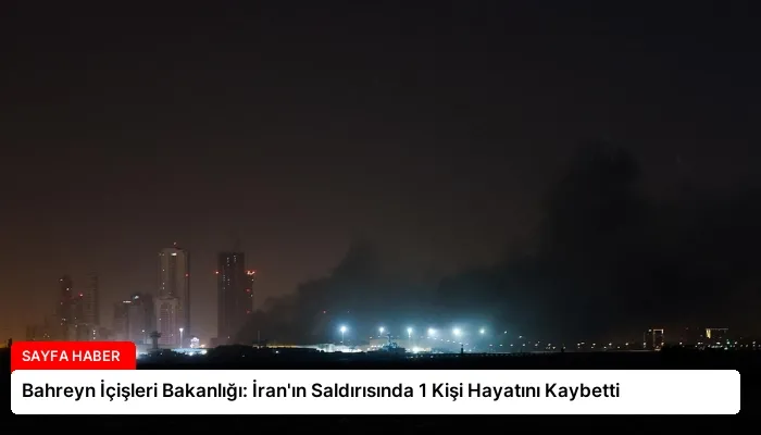 Bahreyn İçişleri Bakanlığı: İran’ın Saldırısında 1 Kişi Hayatını Kaybetti