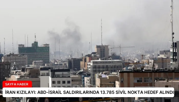 İRAN KIZILAYI: ABD-İSRAİL SALDIRILARINDA 13.785 SİVİL NOKTA HEDEF ALINDI