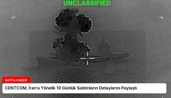 CENTCOM, İran’a Yönelik 10 Günlük Saldırıların Detaylarını Paylaştı
