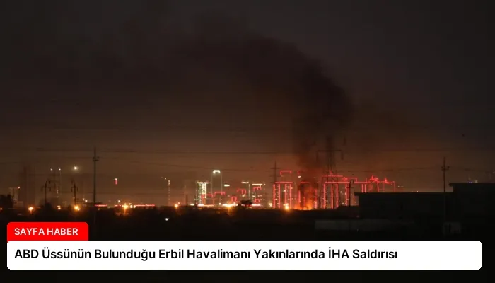 ABD Üssünün Bulunduğu Erbil Havalimanı Yakınlarında İHA Saldırısı