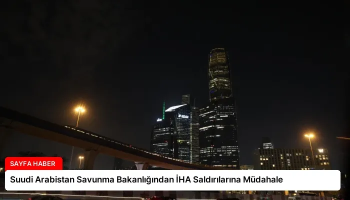 Suudi Arabistan Savunma Bakanlığından İHA Saldırılarına Müdahale