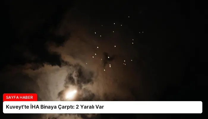 Kuveyt’te İHA Binaya Çarptı: 2 Yaralı Var