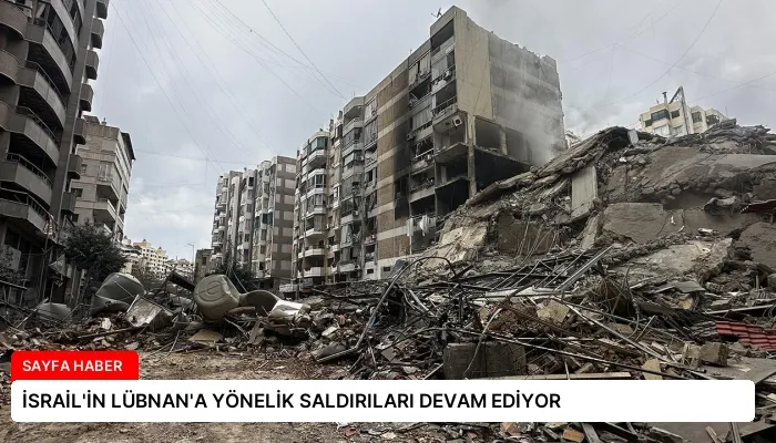İSRAİL’İN LÜBNAN’A YÖNELİK SALDIRILARI DEVAM EDİYOR