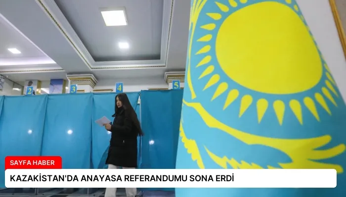 KAZAKİSTAN’DA ANAYASA REFERANDUMU SONA ERDİ