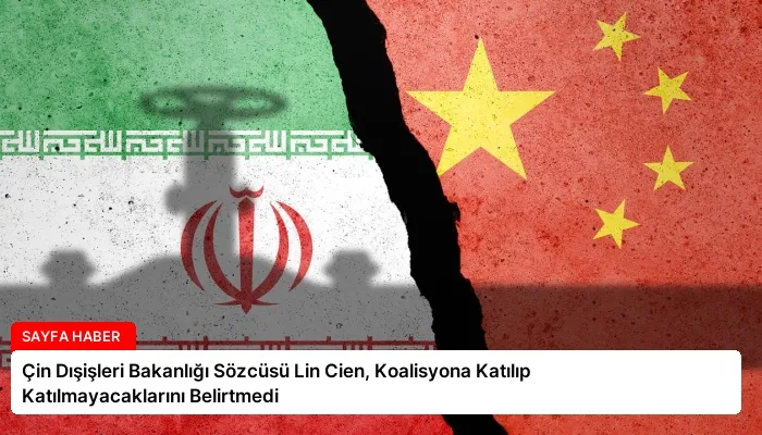 Çin Dışişleri Bakanlığı Sözcüsü Lin Cien, Koalisyona Katılıp Katılmayacaklarını Belirtmedi