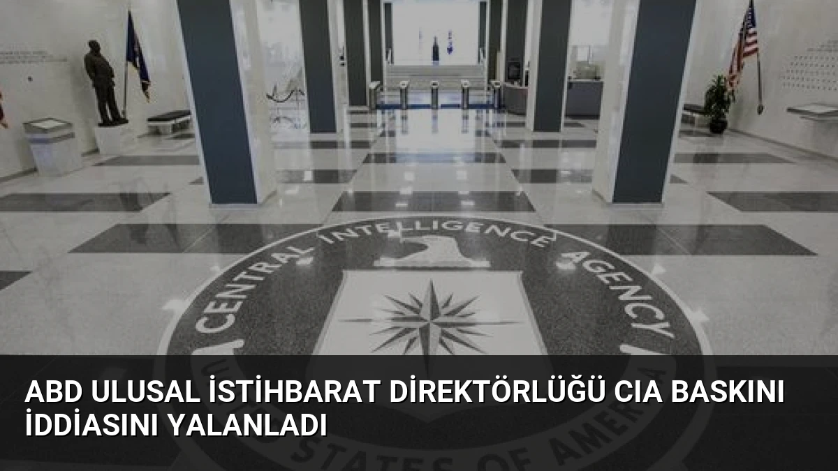 ABD Ulusal İstihbarat Direktörlüğü CIA Baskını İddiasını Yalanladı