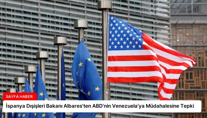 İspanya Dışişleri Bakanı Albares’ten ABD’nin Venezuela’ya Müdahalesine Tepki