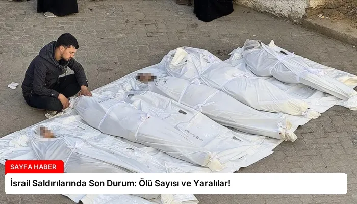 İsrail Saldırılarında Son Durum: Ölü Sayısı ve Yaralılar!