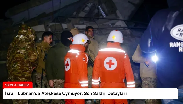 İsrail, Lübnan’da Ateşkese Uymuyor: Son Saldırı Detayları