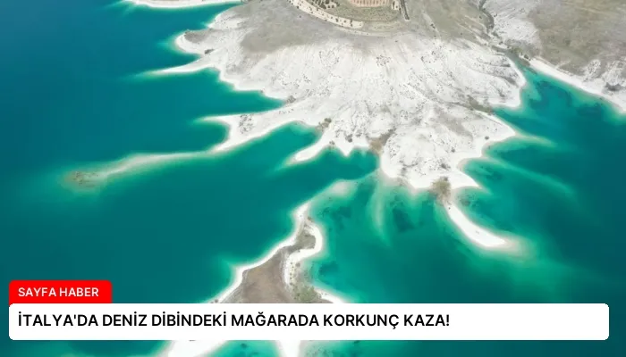 İTALYA’DA DENİZ DİBİNDEKİ MAĞARADA KORKUNÇ KAZA!
