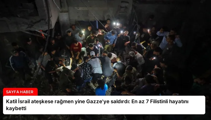 Katil İsrail ateşkese rağmen yine Gazze’ye saldırdı: En az 7 Filistinli hayatını kaybetti