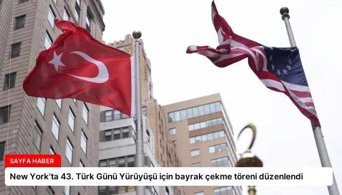 New York’ta 43. Türk Günü Yürüyüşü için bayrak çekme töreni düzenlendi