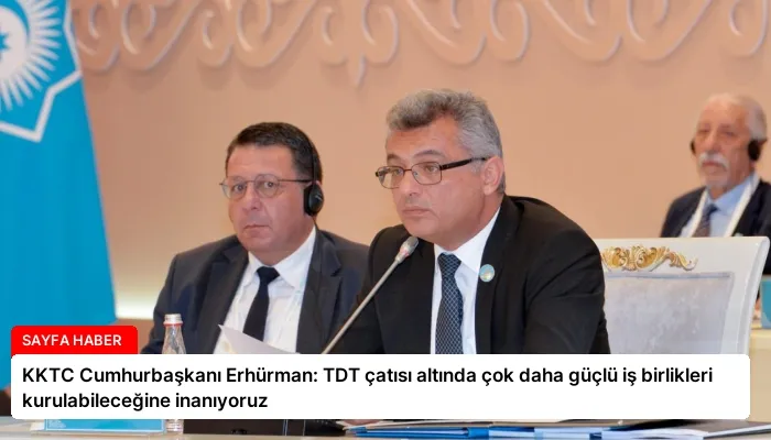 KKTC Cumhurbaşkanı Erhürman: TDT çatısı altında çok daha güçlü iş birlikleri kurulabileceğine inanıyoruz