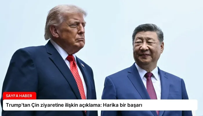 Trump’tan Çin ziyaretine ilişkin açıklama: Harika bir başarı