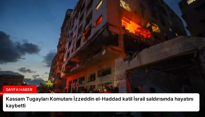 Kassam Tugayları Komutanı İzzeddin el-Haddad katil İsrail saldırısında hayatını kaybetti