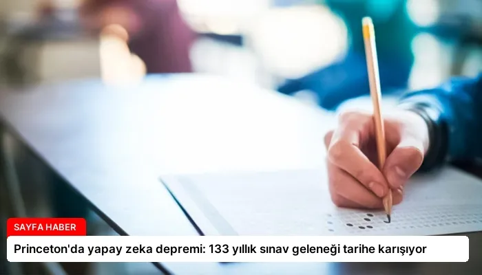 Princeton’da yapay zeka depremi: 133 yıllık sınav geleneği tarihe karışıyor
