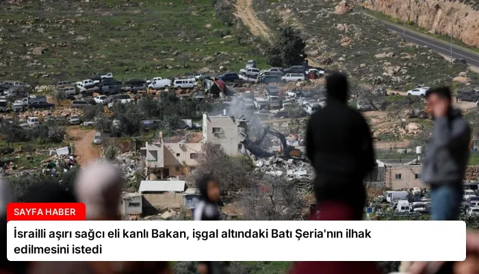 İsrailli aşırı sağcı eli kanlı Bakan, işgal altındaki Batı Şeria’nın ilhak edilmesini istedi