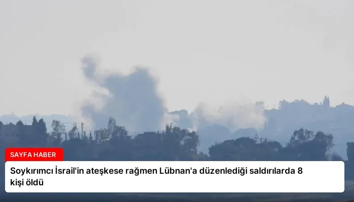 Soykırımcı İsrail’in ateşkese rağmen Lübnan’a düzenlediği saldırılarda 8 kişi öldü