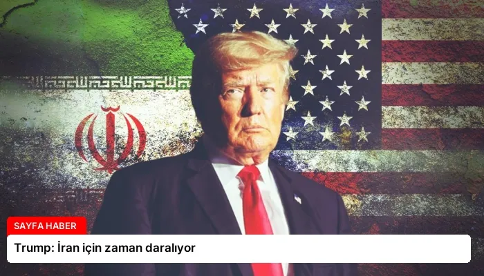Trump: İran için zaman daralıyor
