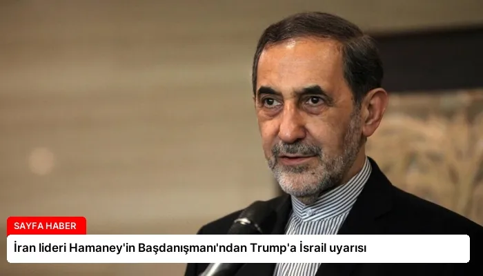 İran lideri Hamaney’in Başdanışmanı’ndan Trump’a İsrail uyarısı