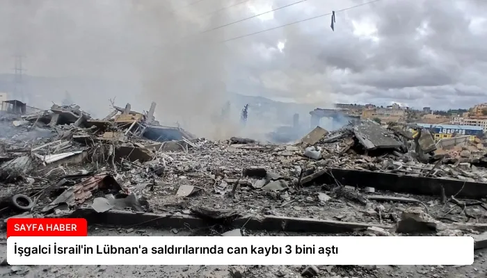İşgalci İsrail’in Lübnan’a saldırılarında can kaybı 3 bini aştı