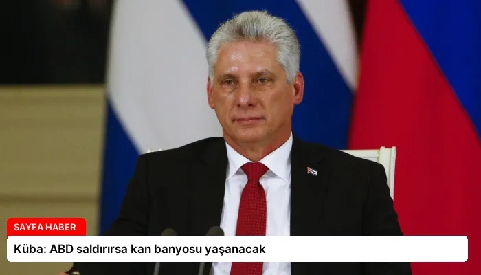 Küba: ABD saldırırsa kan banyosu yaşanacak