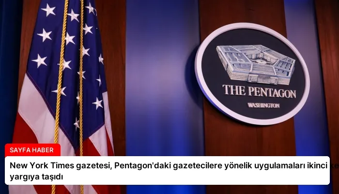 New York Times gazetesi, Pentagon’daki gazetecilere yönelik uygulamaları ikinci kez yargıya taşıdı