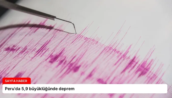Peru’da 5,9 büyüklüğünde deprem