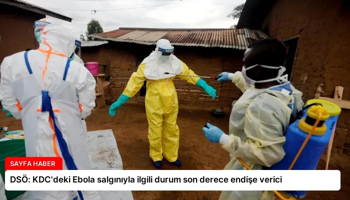 DSÖ: KDC’deki Ebola salgınıyla ilgili durum son derece endişe verici