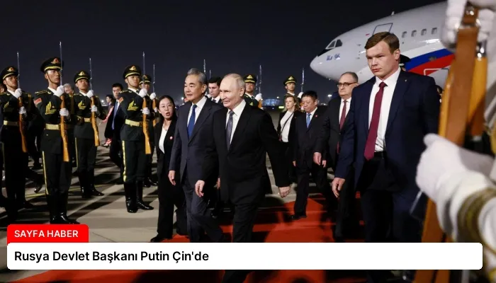 Rusya Devlet Başkanı Putin Çin’de