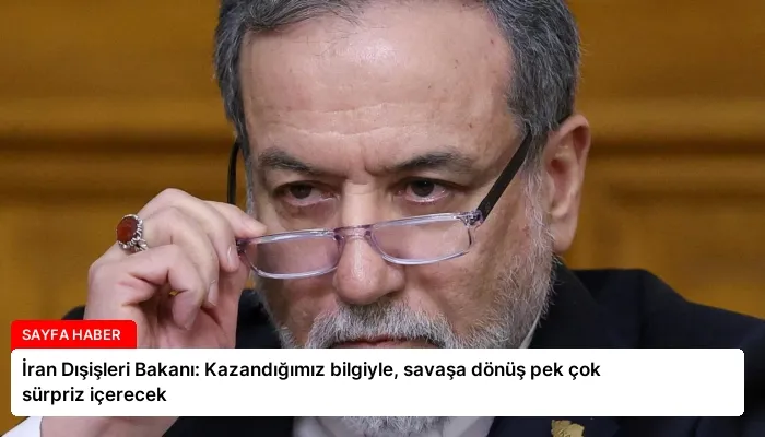 İran Dışişleri Bakanı: Kazandığımız bilgiyle, savaşa dönüş pek çok sürpriz içerecek
