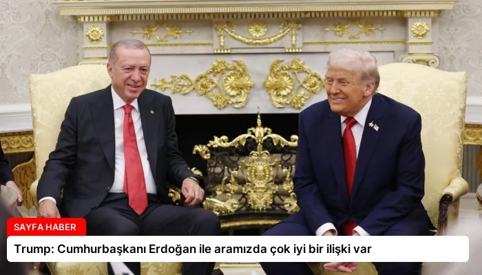 Trump: Cumhurbaşkanı Erdoğan ile aramızda çok iyi bir ilişki var