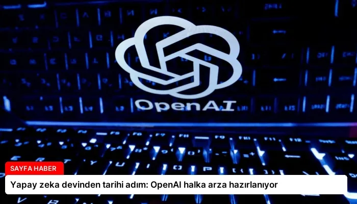 Yapay zeka devinden tarihi adım: OpenAI halka arza hazırlanıyor