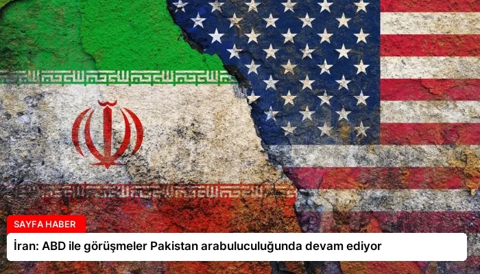 İran: ABD ile görüşmeler Pakistan arabuluculuğunda devam ediyor
