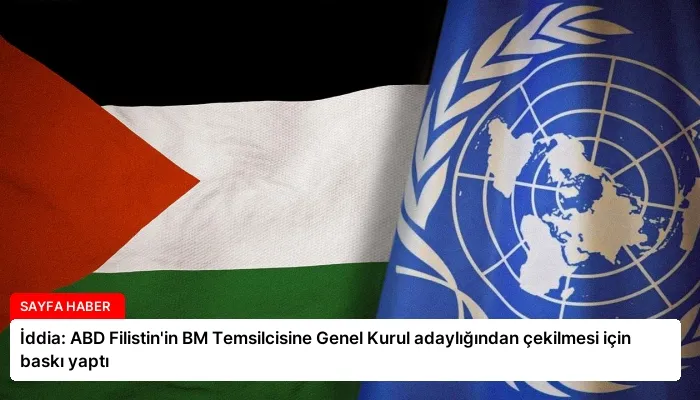 İddia: ABD Filistin’in BM Temsilcisine Genel Kurul adaylığından çekilmesi için baskı yaptı