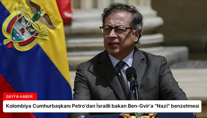 Kolombiya Cumhurbaşkanı Petro’dan İsrailli bakan Ben-Gvir’a “Nazi” benzetmesi