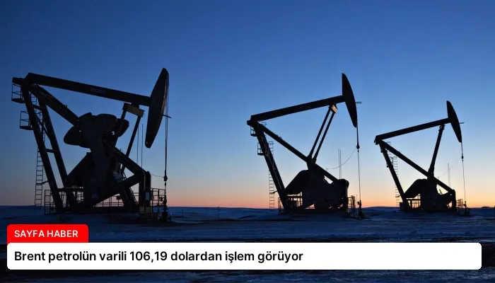 Brent petrolün varili 106,19 dolardan işlem görüyor