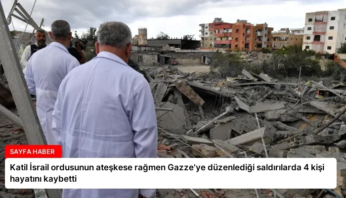 Katil İsrail ordusunun ateşkese rağmen Gazze’ye düzenlediği saldırılarda 4 kişi hayatını kaybetti