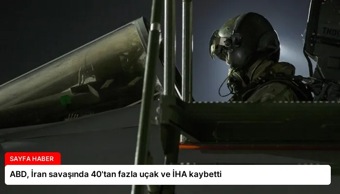 ABD, İran savaşında 40’tan fazla uçak ve İHA kaybetti