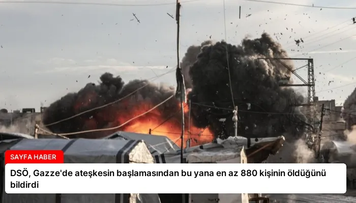 DSÖ, Gazze’de ateşkesin başlamasından bu yana en az 880 kişinin öldüğünü bildirdi