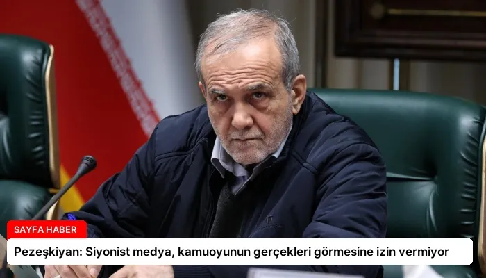 Pezeşkiyan: Siyonist medya, kamuoyunun gerçekleri görmesine izin vermiyor