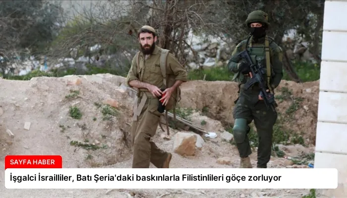 İşgalci İsrailliler, Batı Şeria’daki baskınlarla Filistinlileri göçe zorluyor