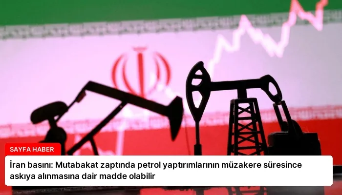 İran basını: Mutabakat zaptında petrol yaptırımlarının müzakere süresince askıya alınmasına dair madde olabilir