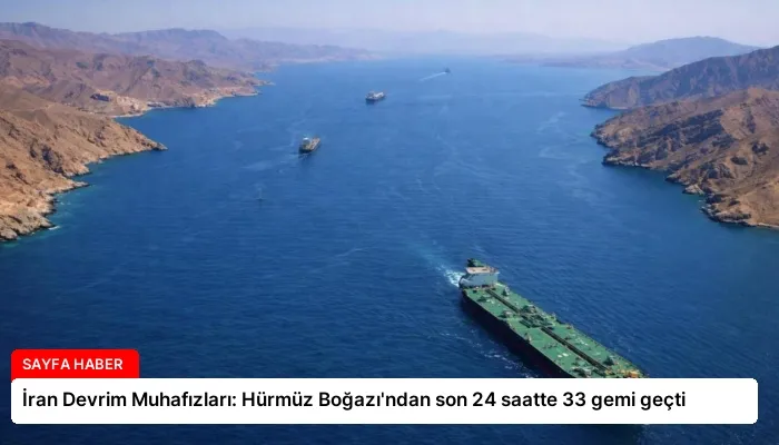 İran Devrim Muhafızları: Hürmüz Boğazı’ndan son 24 saatte 33 gemi geçti