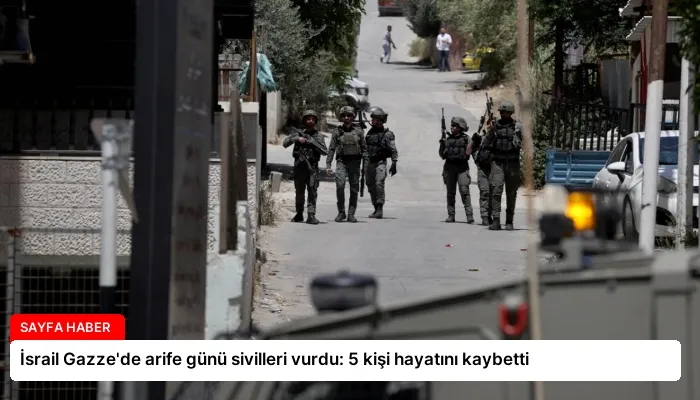 İsrail Gazze’de arife günü sivilleri vurdu: 5 kişi hayatını kaybetti